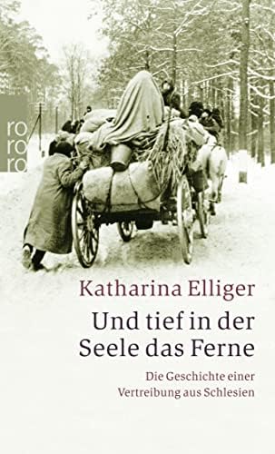 Und tief in der Seele das Ferne: Die Geschichte einer Vertreibung aus Schlesien