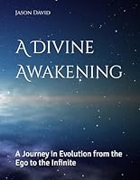 A Divine Awakening: A Journey in Evolution from the Ego to the Infinite B0F699VXDF Book Cover