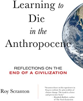 Learning to Die in the Anthropocene: Reflections on the End of a Civilization (City Lights Open Media) Kindle Edition