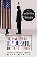 Do I Have to Vote Democratic to Help the Poor 1490880461 Book Cover