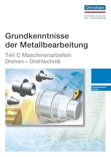 Grundkenntnisse der Metallbearbeitung - Teil C: Maschinenarbeiten - Drehen - Drehtechnik - Auszubildende/Schüler