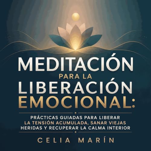 『Meditaci&oacute;n para la liberaci&oacute;n emocional: Pr&aacute;cticas guiadas para liberar la tensi&oacute;n acumulada, sa
