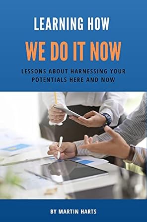 LEARNING HOW WE DO IT NOW: Lessons about harnessing your potentials ...