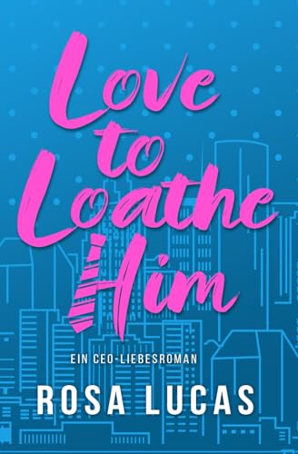 Love To Loathe Him: Ein Ceo-Liebesroman (Milliardäre Von London)