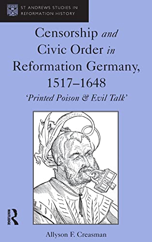 Censorship and Civic Order in Reformation Germany, 1517-1648: 'Printed Poison & Evil Talk' (St Andrews Studies in...