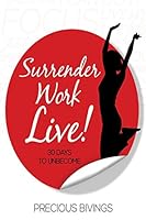 Surrender, Work, Live!: 30 Days to Unbecome 0692415688 Book Cover