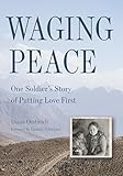 Waging Peace: One Soldier's Story of Putting Love First