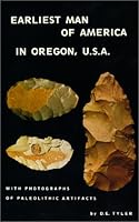Earliest Man of America in Oregon, U. S. A. : With Photographs of Paleolithic Artifacts 188498102X Book Cover