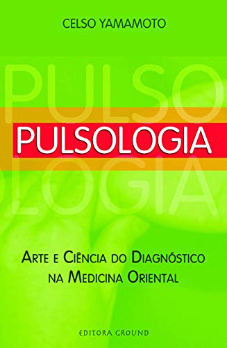 Pulsologia: Arte e ciência do diagnóstico na medicina oriental