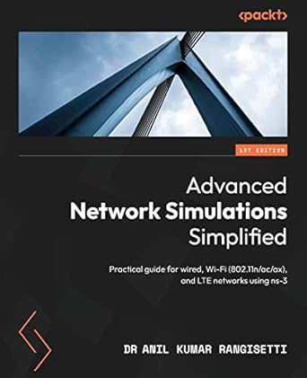 Advanced network simulations simplified :  practical guide for wired, Wi-Fi (802.11n/ac/ax), and LTE networks using ns-3 /