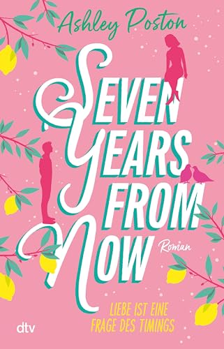 Seven Years From Now: Liebe ist eine Frage des Timings | Die neue Romance der TikTok-Erfolgsautorin | »Eine umwerfende Liebesgeschichte!« Carley Fortune (German Edition)