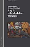 Krieg im mittelalterlichen Abendland - Herausgeber: Andreas Obenaus, Christoph Kaindel 