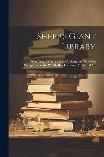 Shepp's Giant Library: Eight Great Books in a Single Volume, an Unrivalled Compilation of the World's Best Literature, Music and Art