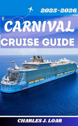 CARNIVAL CRUISE TRAVEL GUIDE 2025-2026: Detailed Maps, Insider Resources, Ship Reviews, Excursion Ideas, Port Highlights, and Smart Travel Tips