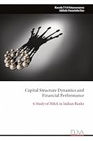 Capital Structure Dynamics and Financial Performance: A Study of M&A in Indian Banks 9999328180 Book Cover