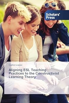 Paperback Aligning ESL Teaching Practices to the Constructivist Learning Theory Book