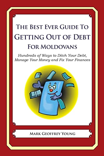 The Best Ever Guide to Getting Out of Debt for Moldovans: Hundreds of Ways to Ditch Your Debt, Manage Your Money and Fix Your Finances