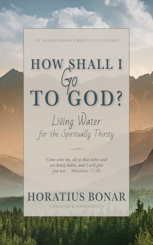 How Shall I Go To God?: Living Water for the Spiritually Thirsty [Updated and Annotated] (English Ed