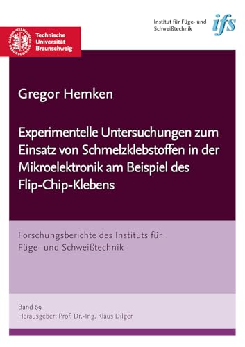 Experimentelle Untersuchungen zum Einsatz von Schmelzklebstoffen in der Mikroelektronik am Beispiel des Flip-Chip-Klebens (Forschungsberichte des Instituts für Füge- und Schweißtechnik)