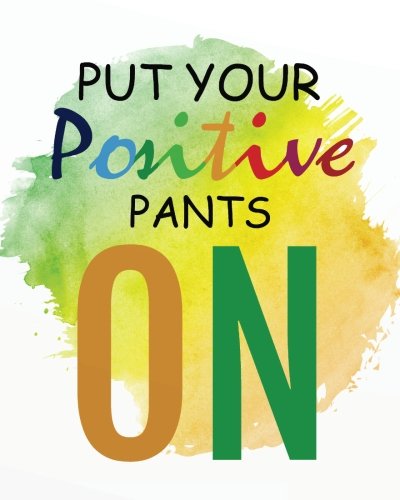 Put your positive pants on: Positive Quote Journal Wide Ruled College Lined Composition Notebook For 132 Pages of 8"x10" Lined Paper Journal: Volume ... quote lined notebook Children Series)