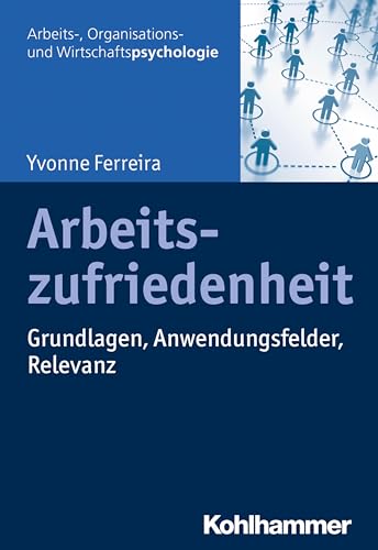 Arbeitszufriedenheit: Grundlagen, Anwendungsfelder, Relevanz (Arbeits-, Organisations- und Wirtschaftspsychologie)