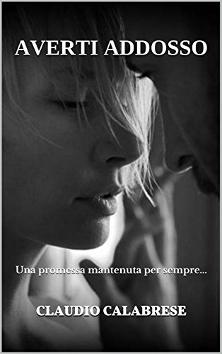 AVERTI ADDOSSO: Una promessa mantenuta per sempre... AVERTI ADDOSSO: Una promessa mantenuta per sempre...