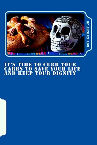 Image of It's Time To Curb Your Carbs To Save Your Life and Keep Your Dignity: It's time for a cure!: Volume 1