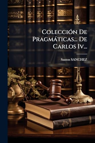 Colección De Pragmáticas... De Carlos Iv... (Spanish Edition)