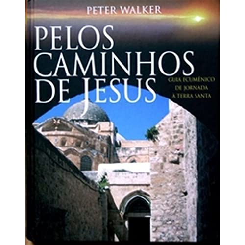 Pelos Caminhos de Jesus. Guia Ecumênico de Jornada a Terra Santa