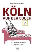 Köln Auf Der Couchdie Unzerstörbarkeit Der Sehnsucht 3462038141 Book Cover
