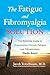 The Fatigue and Fibromyalgia Solution: The Essential Guide to Overcoming Chronic Fatigue and Fibromyalgia, Made Easy!