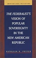 Federalist's Vision of Popular Sovereignty in the New American Republic (American Legal Institutions) 1931202443 Book Cover