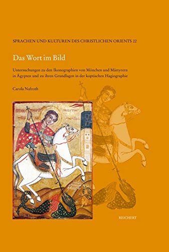 Das Wort im Bild: Untersuchung zu den Ikonographien von Mönchen und Märtyrern in Ägypten und zu ihren Grundlagen in der koptischen Hagiographie ... Kulturen des Christlichen Orients, Band 22)