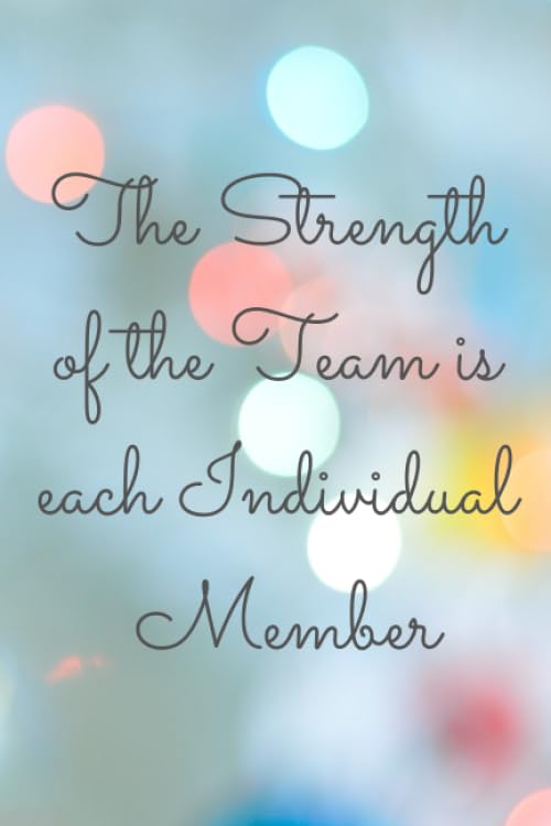 The Strength of the Team is each Individual Member: 120 Pages Blank Lined Notebook Inspirational And Motivational Journal 6 x 9 Inches Gift For Friends, Coworkers, Family