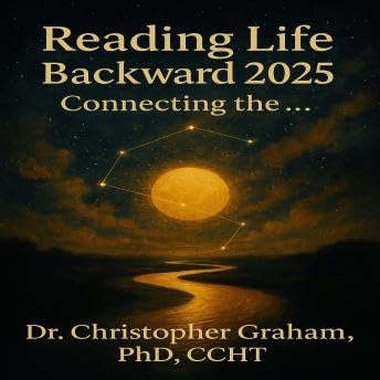 READING LIFE BACKWARD 2025: Connecting the . . .: The Sacred Secretion, Synchronicity, Reincarnation, Hermeticism - Ccht Dr. 