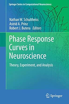 Phase Response Curves in Neuroscience: Theory, Experiment, and Analysis: 6 2012th Edition Phase Response Curves in Neuroscience: Theory, Experiment, and Analysis: 6 2012th Edition book cover