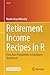 Retirement Income Recipes in R: From Ruin Probabilities to Intelligent Drawdowns (Use R!)