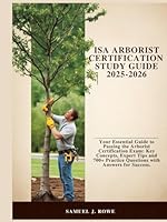 ISA ARBORIST CERTIFICATION STUDY GUIDE 2025-2026: Your Essential Guide to Passing the Arborist Certification Exam: Key Concepts, Expert Tips and 700+ Practice Questions with Answers for Success. B0F5N2YN1X Book Cover