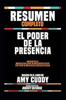 Resumen Completo "El Poder De La Presencia (Presence: Bringing Your Boldest Self To Your Biggest Challenges)" - Basado En El Libro De Amy Cuddy 1074406141 Book Cover