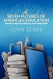 The Seven Futures of American Education: Improving Learning & Teaching in a Screen-Captured World
