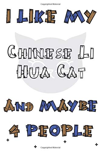 I Like My Chinese Li Hua Cat and Maybe 4 People Notebook : Simple Notebook, Awesome Gift For Boys , Decorative Journal for Chinese Li Hua Cat Lover: ... Pages,100 pages, 6x9, Soft cover, Mate Finish