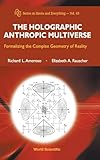 HOLOGRAPHIC ANTHROPIC MULTIVERSE, THE: FORMALIZING THE COMPLEX GEOMETRY OF REALITY (Series on Knots and Everything, 43)