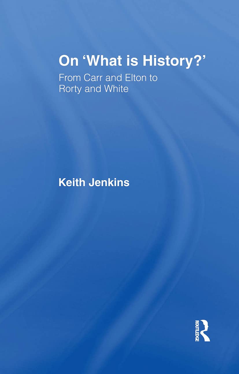 On 'What Is History?': From Carr and Elton to Rorty and White (Historical Connections)