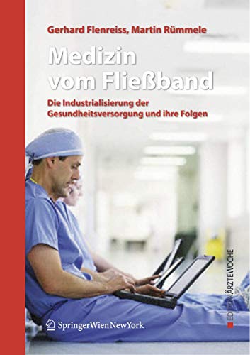 Medizin vom Fließband: Die Industrialisierung der Gesundheitsversorgung und ihre Folgen (Edition Ärztewoche) (German Edition)