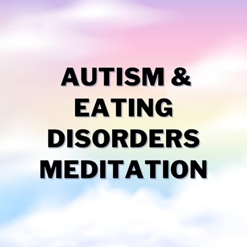 Autism and Eating Disorders Meditation | Guided Practice to Break Free from Binge Eating, Anorexia, Bulimia, and Other Limiting Labels
