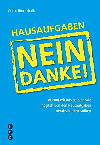 Hausaufgaben - Nein Danke!: Warum wir uns so bald wie möglich von den Hausaufgaben verabschieden so Hausaufgaben - Nein Danke!: Warum wir uns so bald wie möglich von den Hausaufgaben verabschieden so