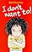 I Don't Want To!