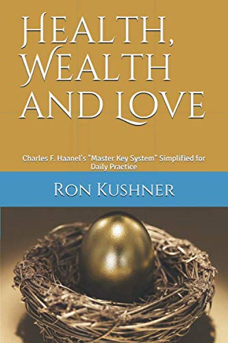 Health, Wealth and Love: Charles F. Haanel's "Master Key System" Simplified for Daily Practice