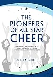 The Pioneers of All Star Cheer: The History and Evolution of the Sport with Tips from Gym Owners and Entrepreneurs