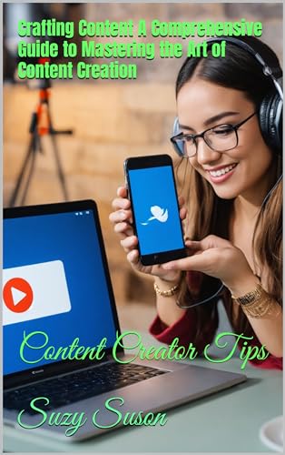 Crafting Content A Comprehensive Guide to Mastering the Art of Content Creation: Content Creator Tips (English Edition)